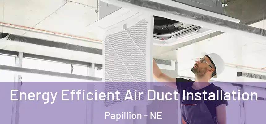  Energy Efficient Air Duct Installation Papillion - NE