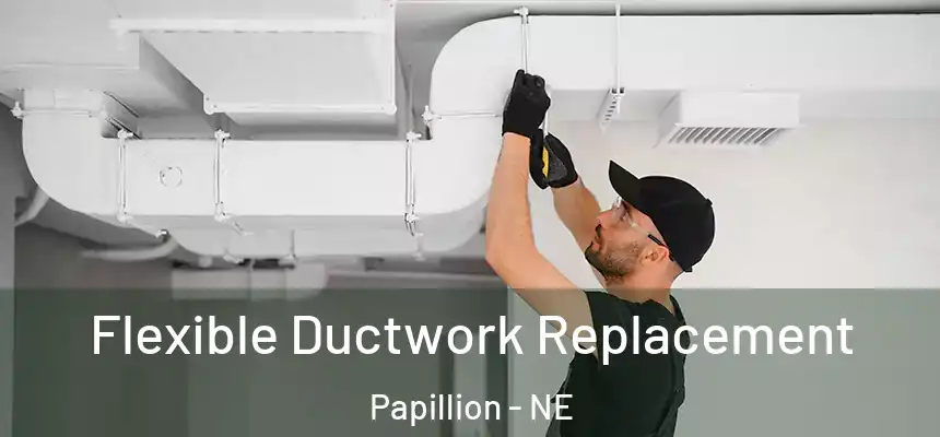  Flexible Ductwork Replacement Papillion - NE