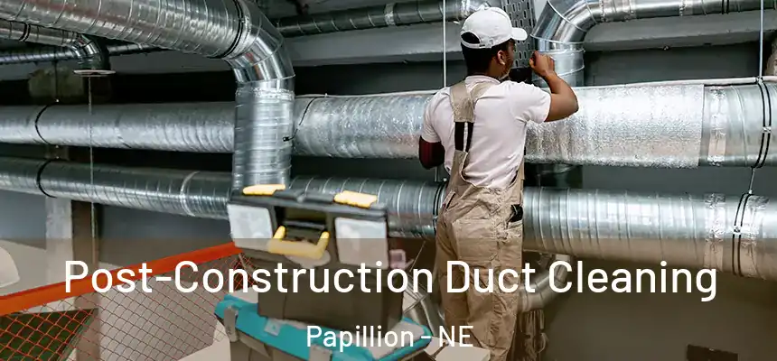  Post-Construction Duct Cleaning Papillion - NE